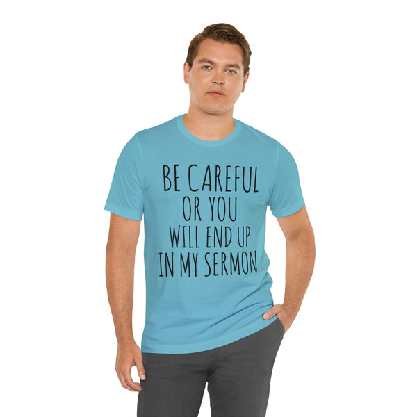 Be Careful or You will End up in My Sermon Tee