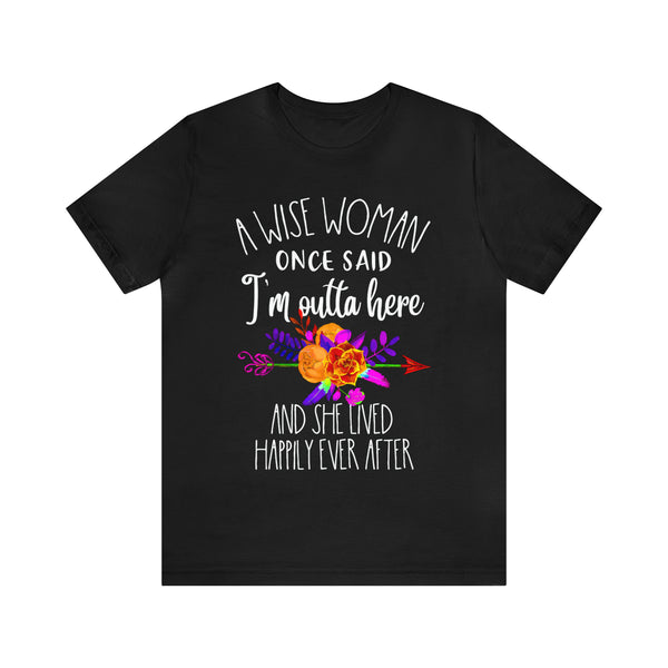 Funny Retirement Gift for Women, Unisex Tee, Retiring This Year, A Wise Woman Once Said, Im Outta Here, Coworker Retirement Gift