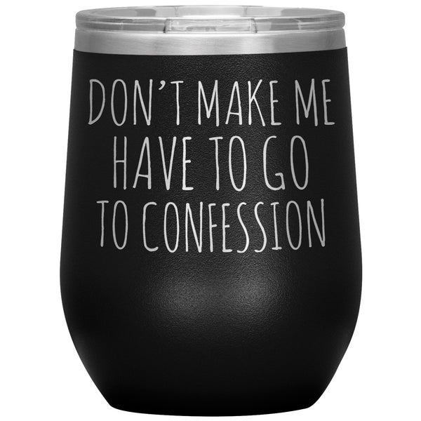 Funny Senior Citizen Stemless Wine Tumbler, Gift for Catholic Friend, Don't Make Me Have to Go to Confession, Snarky Religious Mug