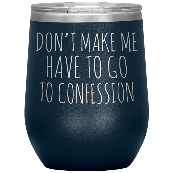 Funny Senior Citizen Stemless Wine Tumbler, Gift for Catholic Friend, Don't Make Me Have to Go to Confession, Snarky Religious Mug
