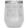 Funny Senior Citizen Stemless Wine Tumbler, Gift for Catholic Friend, Don't Make Me Have to Go to Confession, Snarky Religious Mug