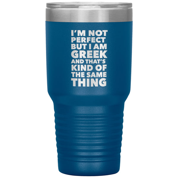 I'm Not Perfect But I'm Greek, 30 oz Tumbler, Funny Greek Gift, Greek Pride, Gift for Pappou, Gift for Yiayia, Grecian Gifts, Native Greek