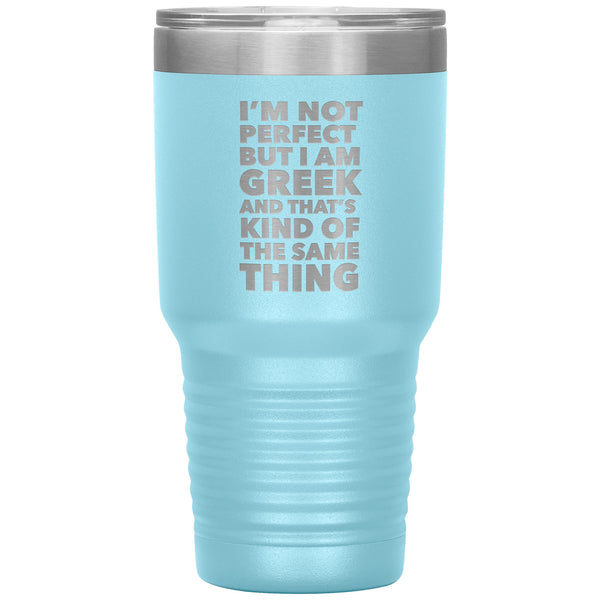 I'm Not Perfect But I'm Greek, 30 oz Tumbler, Funny Greek Gift, Greek Pride, Gift for Pappou, Gift for Yiayia, Grecian Gifts, Native Greek
