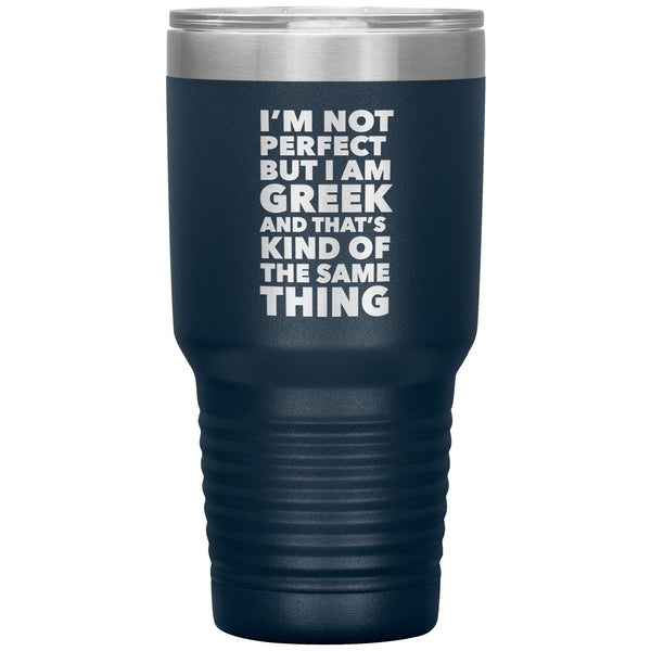 I'm Not Perfect But I'm Greek, 30 oz Tumbler, Funny Greek Gift, Greek Pride, Gift for Pappou, Gift for Yiayia, Grecian Gifts, Native Greek